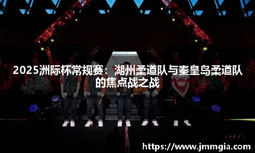 2025洲际杯常规赛：湖州柔道队与秦皇岛柔道队的焦点战之战
