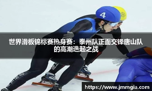 世界滑板锦标赛热身赛：泰州队正面交锋唐山队的高潮迭起之战